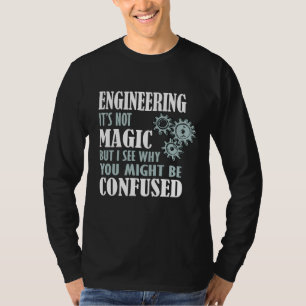 Engineering Magic I See Why You Might Be Confused T-Shirt