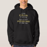 Engineer's Motto Can't Understand It For You Hoodie<br><div class="desc">..but I can't understand it for you!  A worthy motto for any IT professional or engineer or mechanic or programmer.  Great science gift or tshirt for geeks and nerds of all persuasions.  Or a teacher.</div>