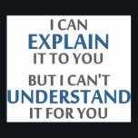 Engineer's Motto Can't Understand It For You Poster<br><div class="desc">..but I can't understand it for you!  A worthy motto for any IT professional or engineer or mechanic or programmer.  Great science gift or tshirt for geeks and nerds of all persuasions.  Or a teacher.</div>