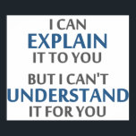 Engineer's Motto Can't Understand It For You Poster<br><div class="desc">..but I can't understand it for you!  A worthy motto for any IT professional or engineer or mechanic or programmer.  Great science gift or tshirt for geeks and nerds of all persuasions.  Or a teacher.</div>