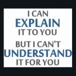 Engineer's Motto Can't Understand It For You Poster<br><div class="desc">..but I can't understand it for you!  A worthy motto for any IT professional or engineer or mechanic or programmer.  Great science gift or tshirt for geeks and nerds of all persuasions.  Or a teacher.</div>