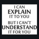 Engineer's Motto Can't Understand It For You Poster<br><div class="desc">..but I can't understand it for you!  A worthy motto for any IT professional or engineer or mechanic or programmer.  Great science gift or tshirt for geeks and nerds of all persuasions.  Or a teacher.</div>