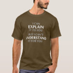 Engineer's Motto Can't Understand It For You T-Shirt<br><div class="desc">..but I can't understand it for you!  A worthy motto for any IT professional or engineer or mechanic or programmer.  Great science gift or tshirt for geeks and nerds of all persuasions.  Or a teacher.</div>