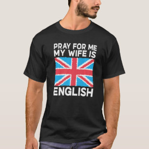 England Pray for me my Wife is English English Wif T-Shirt