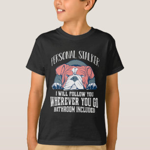 English Bulldog Personal Stalker Will Follow You  T-Shirt