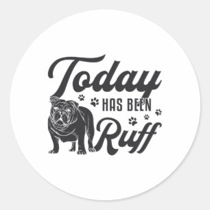 English Bulldog Today Has Been Ruff Dog Funny Classic Round Sticker