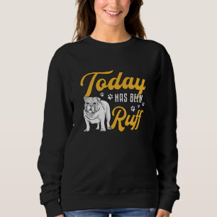 English Bulldog Today Has Been Ruff Vintage Funny Sweatshirt