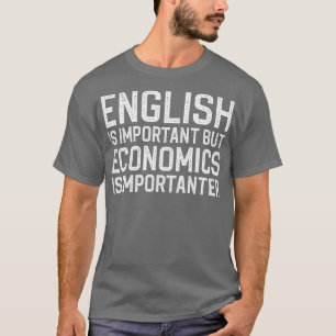 English Is Important But Economics Is Importanter T-Shirt