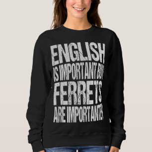 English Is Important But Ferrets Are Importanter Sweatshirt