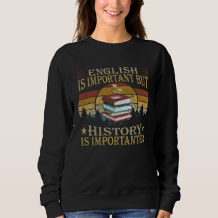 English is Important But History is Importanter Hi Sweatshirt