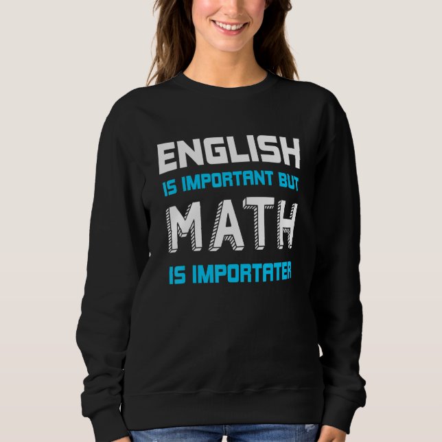 English Is Important But Math Is Importanter Funny Sweatshirt (Front)