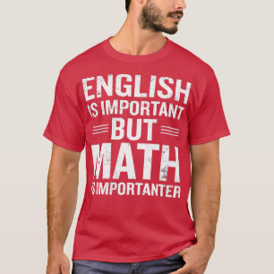 English Is Important But Math Is Importanter Funny T-Shirt
