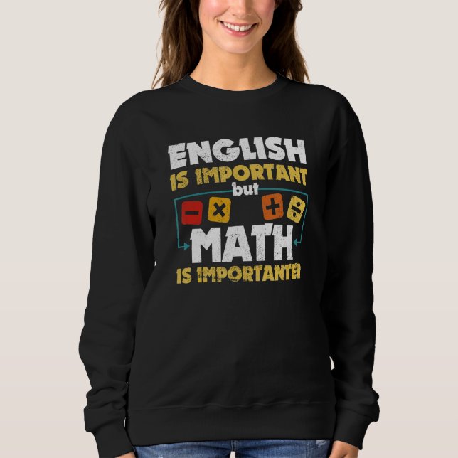 English Is Important But Math Is Importanter  Math Sweatshirt (Front)