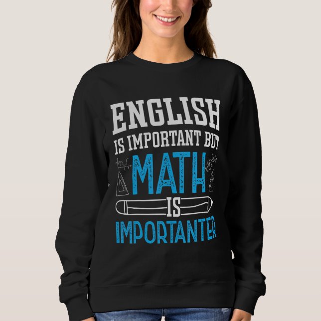 English Is Important But Math Is Importanter Math Sweatshirt (Front)