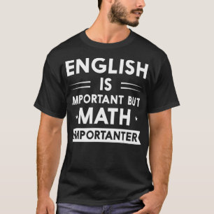 English is Important but Math is Importanter T-Shirt