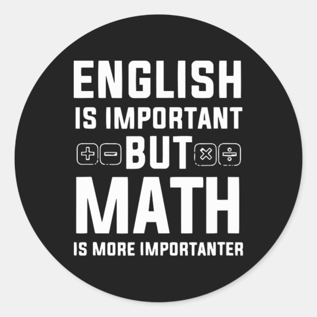 English Is Important But Math Is More Importanter  Classic Round Sticker (Front)