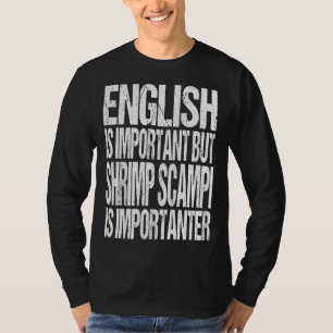 English Is Important But Shrimp Scampi Is Importan T-Shirt
