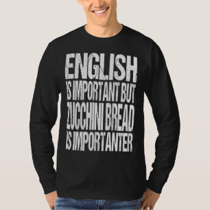 English Is Important But Zucchini Bread Is Importa T-Shirt