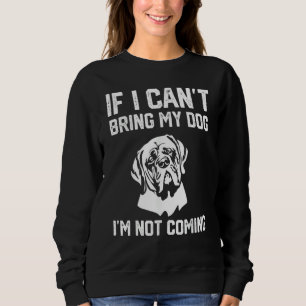 English Mastiff If I Can't Bring My Dog I'm Not co Sweatshirt