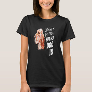 English Setter Owner Life Isn't Perfect But My Do T-Shirt