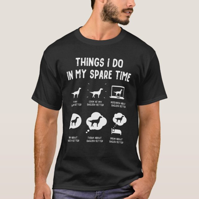 English Setter Things Do Spare Time  Dog Mum Dad T-Shirt (Front)