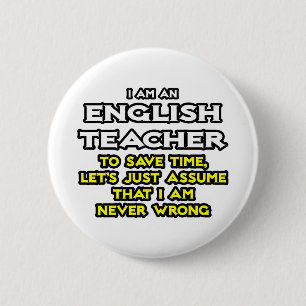 English Teacher...Assume I Am Never Wrong 6 Cm Round Badge