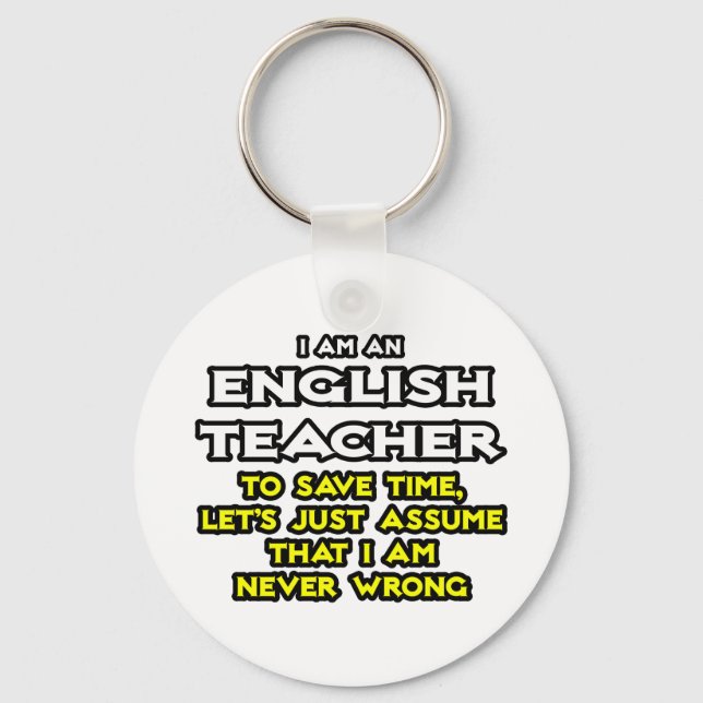 English Teacher...Assume I Am Never Wrong Key Ring (Front)