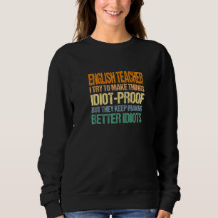 English Teacher Try To Make Things Idiot Proof Sweatshirt