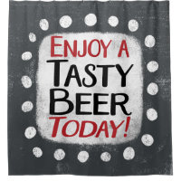 Enjoy A Tasty Beer Today Shower Curtain