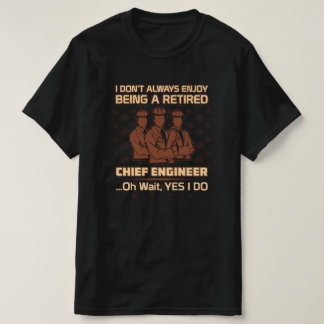 Enjoy Being a Retired Chief Engineer T-Shirt