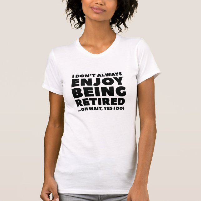 Enjoy Being Retired T-Shirt (Front)