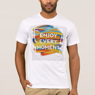 Enjoy Every Moment - Live Life T-Shirt