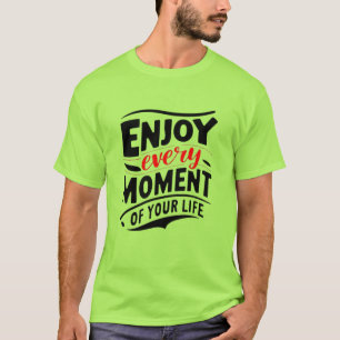 Enjoy Every Moment of Your Life T-Shirt