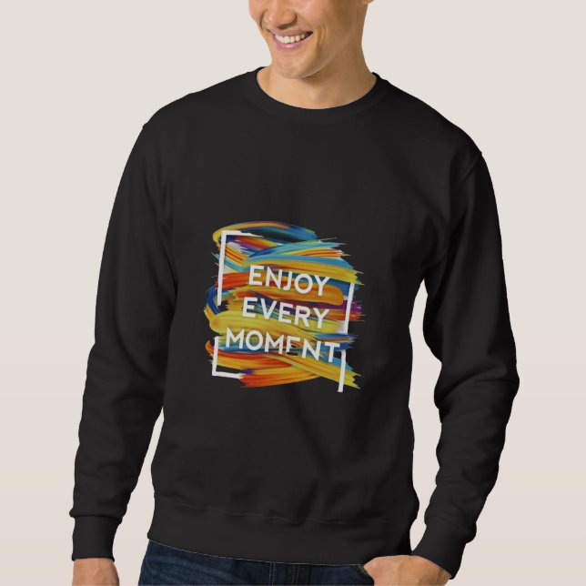 Enjoy every moment  sweatshirt (Front)