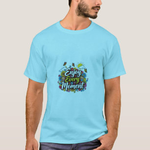 Enjoy Every Moment T-Shirt