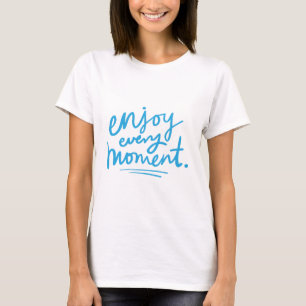 Enjoy every moment T-Shirt