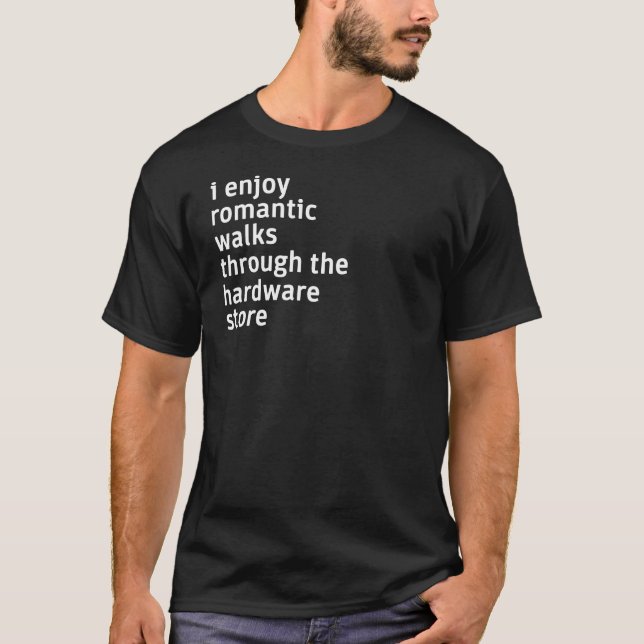 Enjoy Romantic Walks Through The Hardware Store T-Shirt (Front)