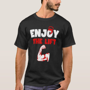Enjoy The Lift bodybuilder workout Quote Cool Lif T-Shirt