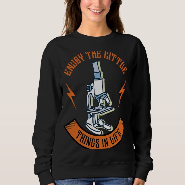Enjoy The Little Things In Life Device Microscope Sweatshirt (Front)