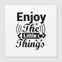 Enjoy the little things in life