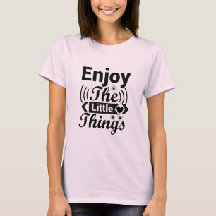 Enjoy the little things in life T-Shirt