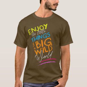 Enjoy The Little Things In This Big Wild World T-Shirt