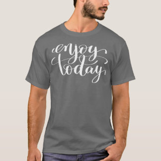 Enjoy Today 1 T-Shirt