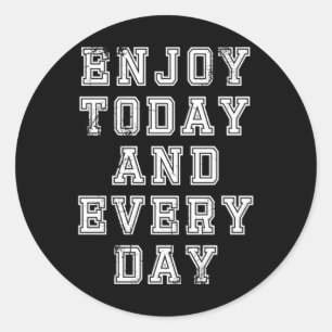 Enjoy today and Everyday 41 Classic Round Sticker