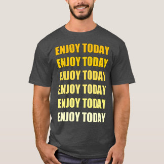 Enjoy Today Best Motivational And Inspirational Po T-Shirt