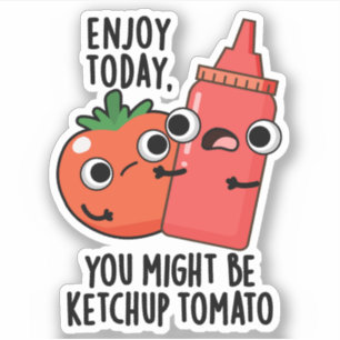 Enjoy Today Ketchup Tomato Funny Food Pun 