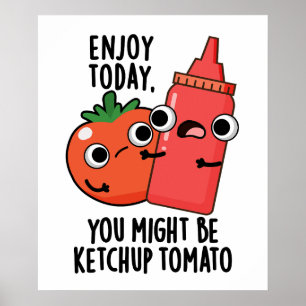 Enjoy Today Ketchup Tomato Funny Food Pun Poster