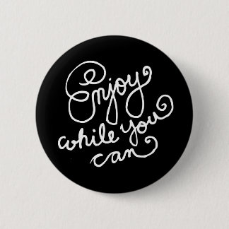 Enjoy While You Can 2 6 Cm Round Badge