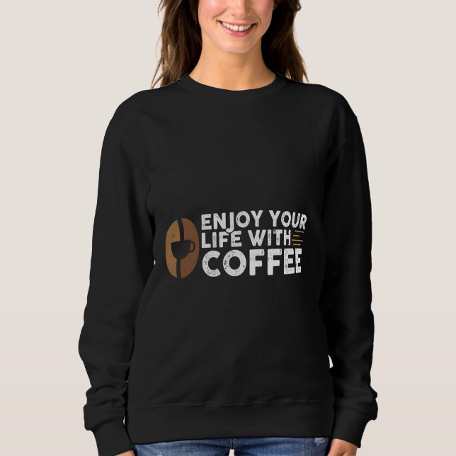 Enjoy your life with coffee sweatshirt (Front)
