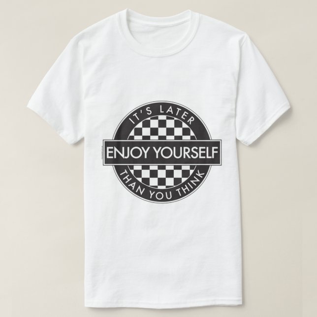 Enjoy Yourself It_s Later Than You Think [Round Ty T-Shirt (Design Front)